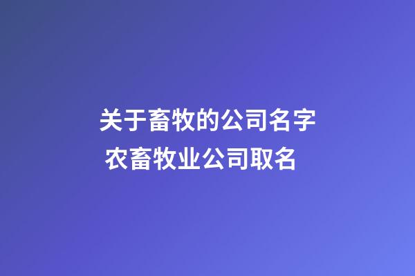 关于畜牧的公司名字 农畜牧业公司取名-第1张-公司起名-玄机派